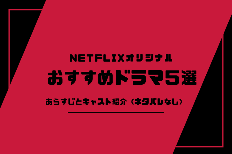 NETFRIXオリジナル　おすすめドラマ５選　あらすじ、キャスト紹介（ネタバレなし）