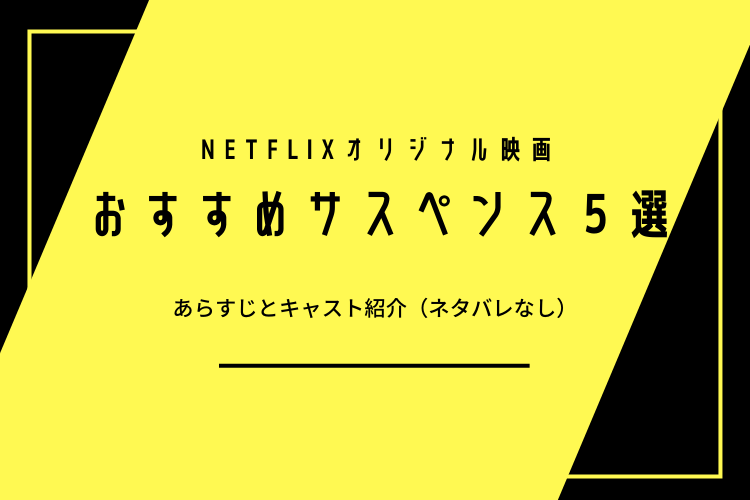 NETFLIXオリジナル映画「おすすめサスペンス映画５選　あらすじとキャスト紹介（ネタバレなし）